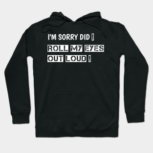 I'm Sorry Did I Roll My Eyes Out Loud, funny saying Hoodie